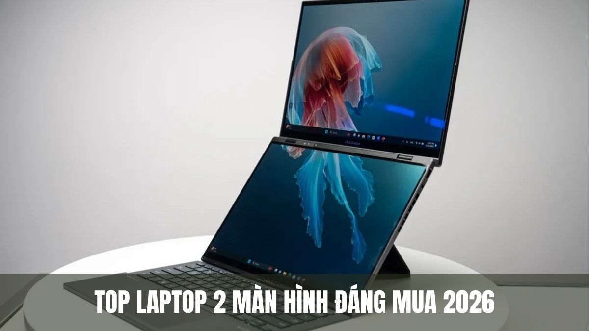 Laptop 2 màn hình là gì? Top laptop 2 màn hình đáng mua 2026